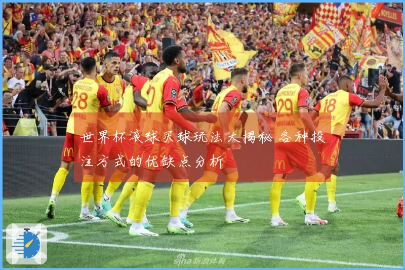 世界杯滚球买球玩法大揭秘 各种投注方式的优缺点分析