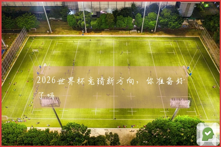 2026世界杯竞猜新方向，你准备好了吗